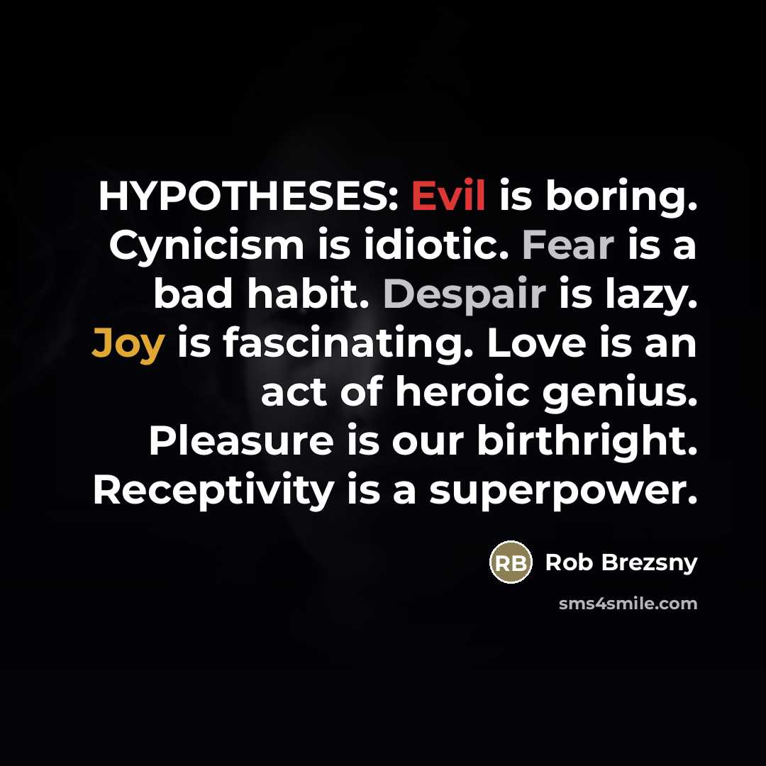 “HYPOTHESES: Evil is boring. Cynicism is idiotic. Fear is a…” quote by Rob Brezsny