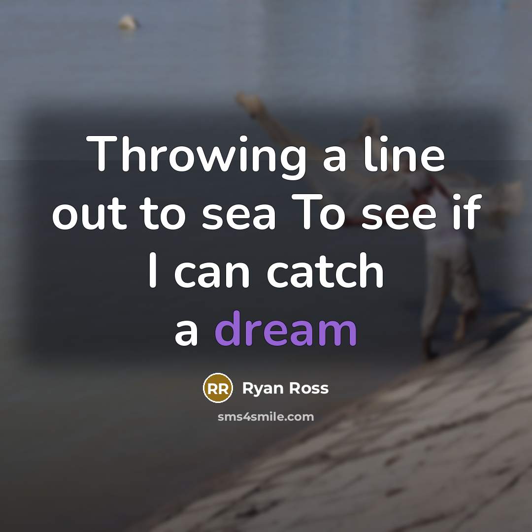 “Throwing a line out to sea To see if I can catch a dream” quote by Ryan Ross