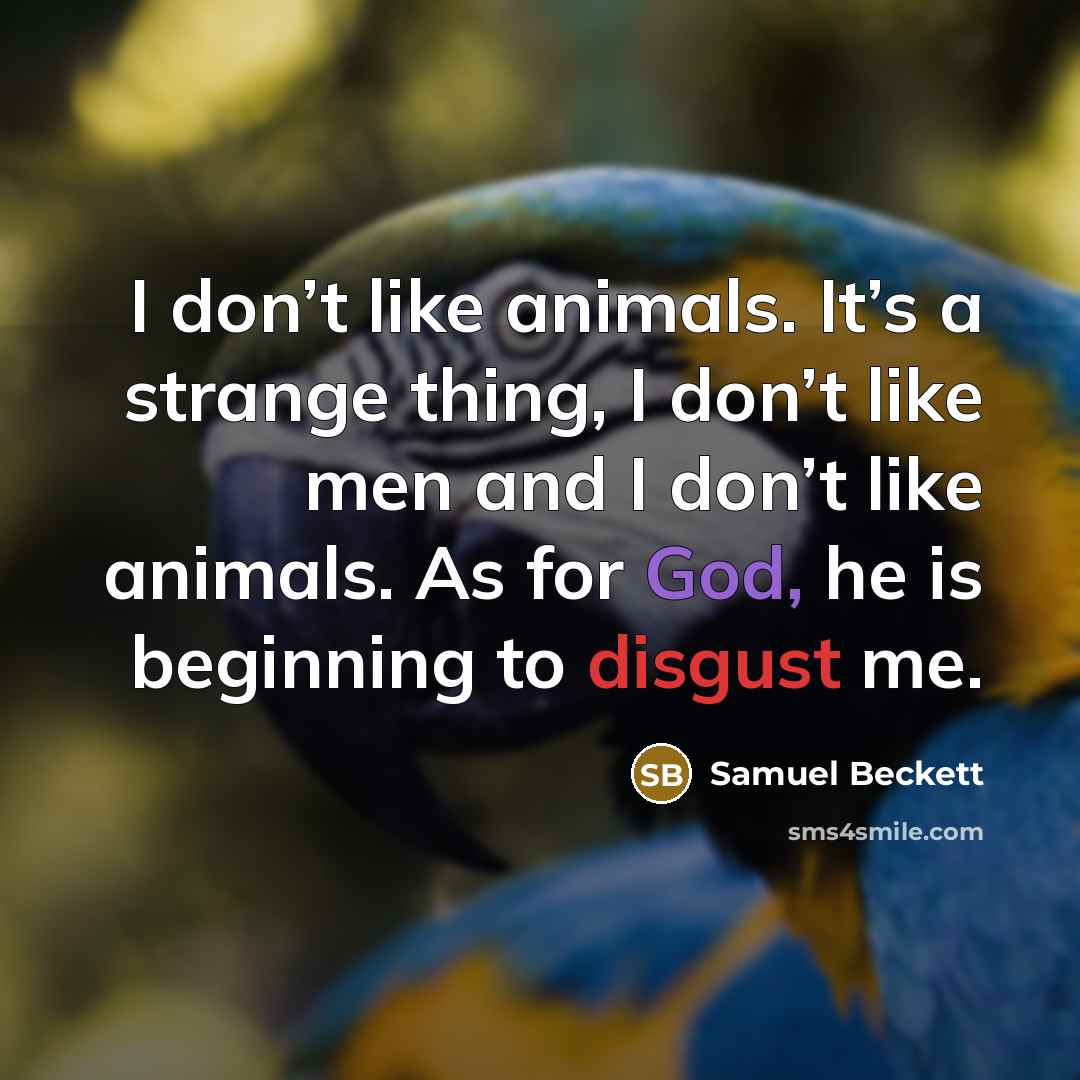 “I don’t like animals. It’s a strange thing, I don’t…” quote by Samuel Beckett