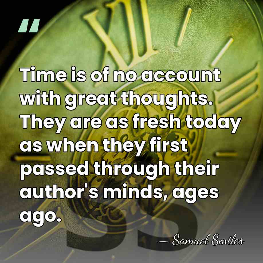 Time is of no account with great thoughts. They are as fresh&hellip; - Samuel Smiles