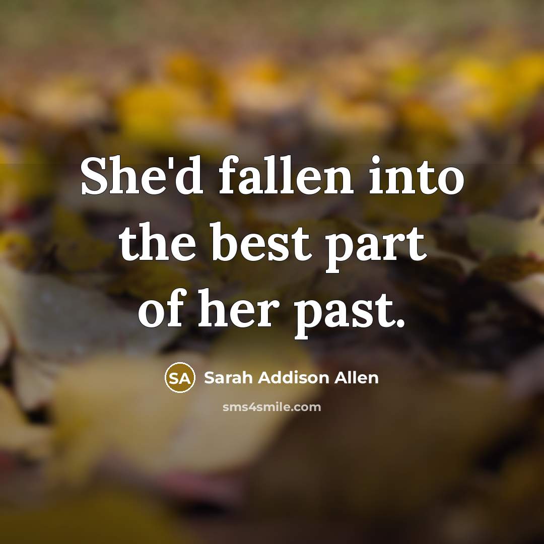 “She'd fallen into the best part of her past.” quote by Sarah Addison Allen