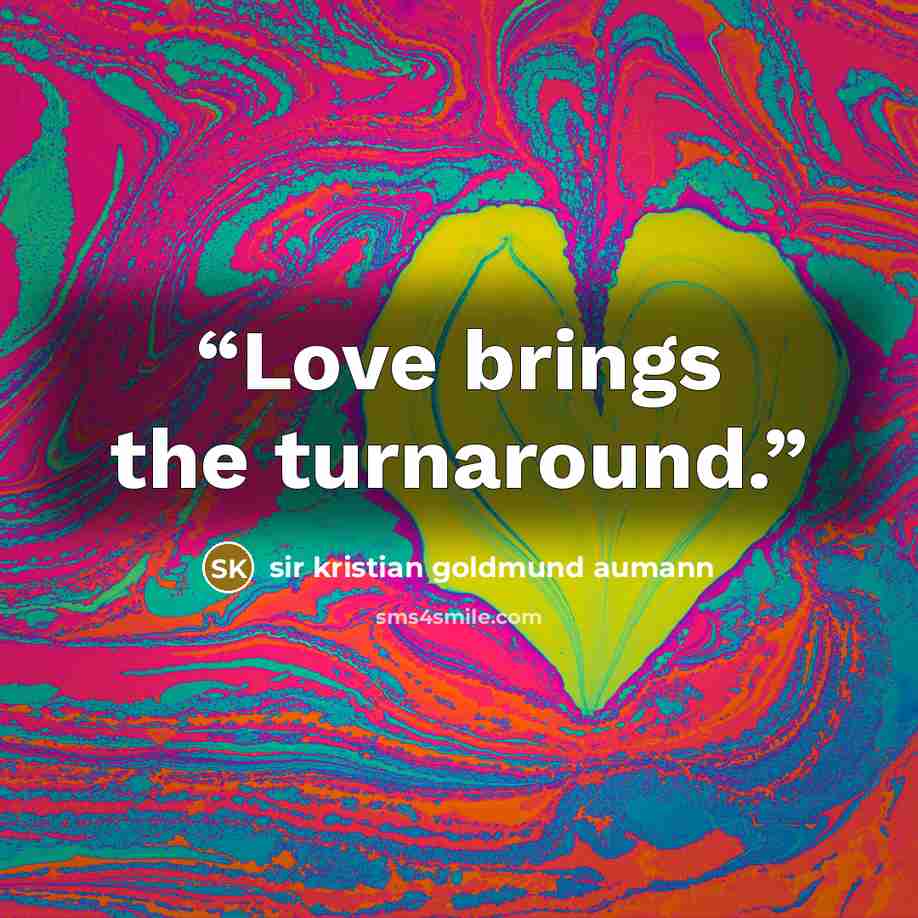 “Love brings the turnaround.” quote by sir kristian goldmund aumann