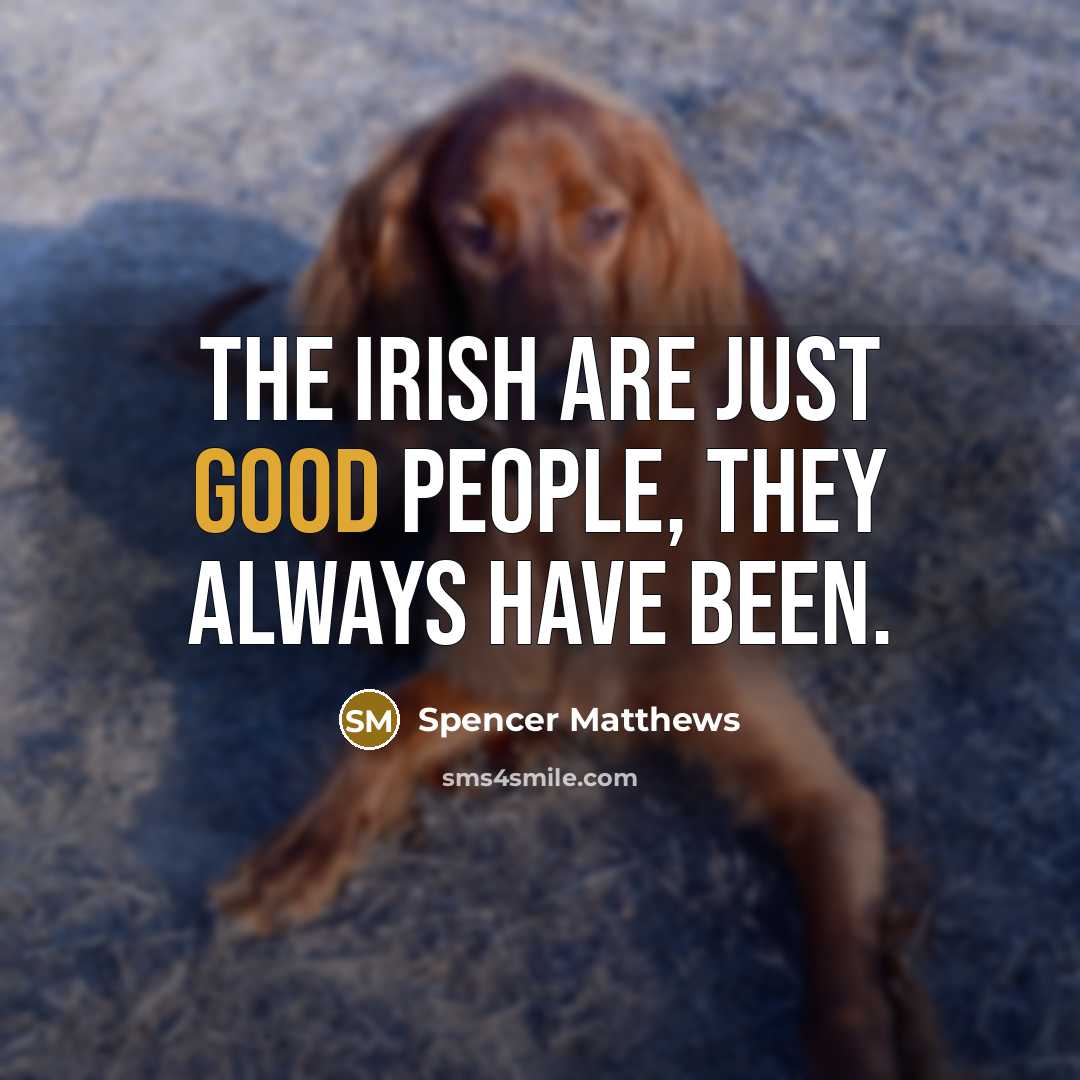 “The Irish are just good people, they always have been.…” quote by Spencer Matthews