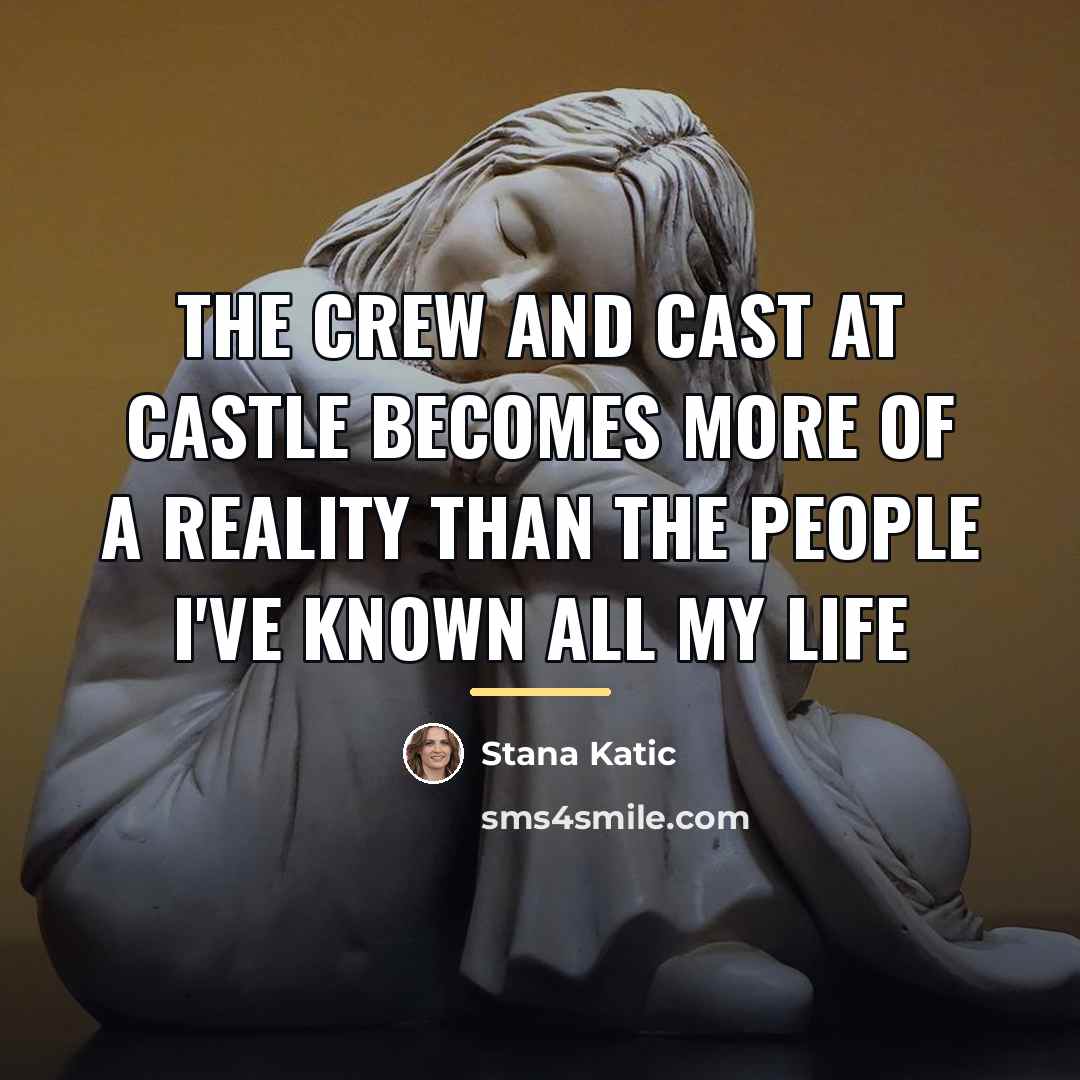 “The crew and cast at Castle becomes more of a…” quote by Stana Katic