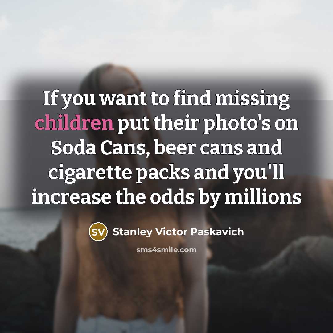 “If you want to find missing children put their photo's…” quote by Stanley Victor Paskavich