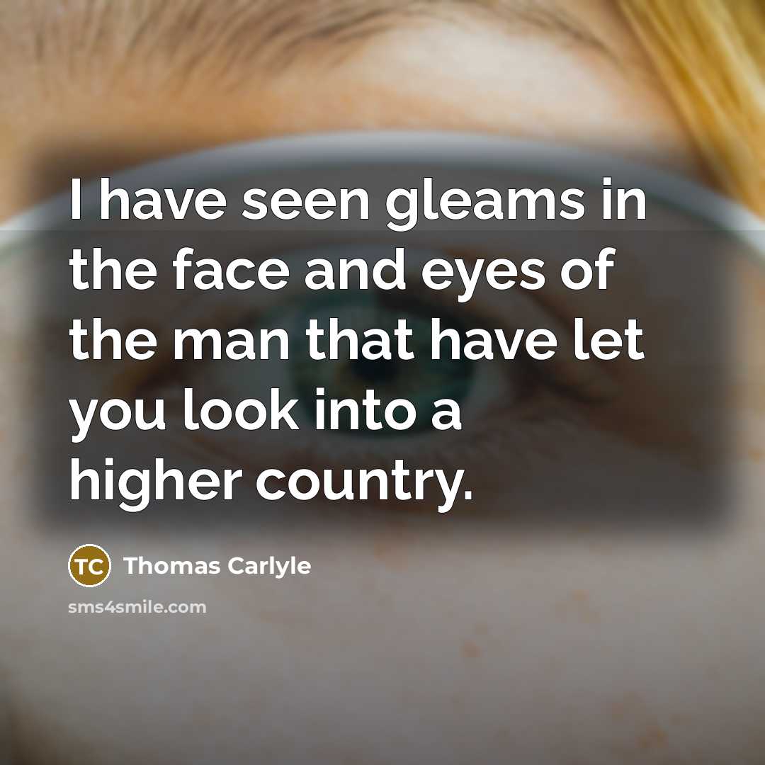 “I have seen gleams in the face and eyes of…” quote by Thomas Carlyle