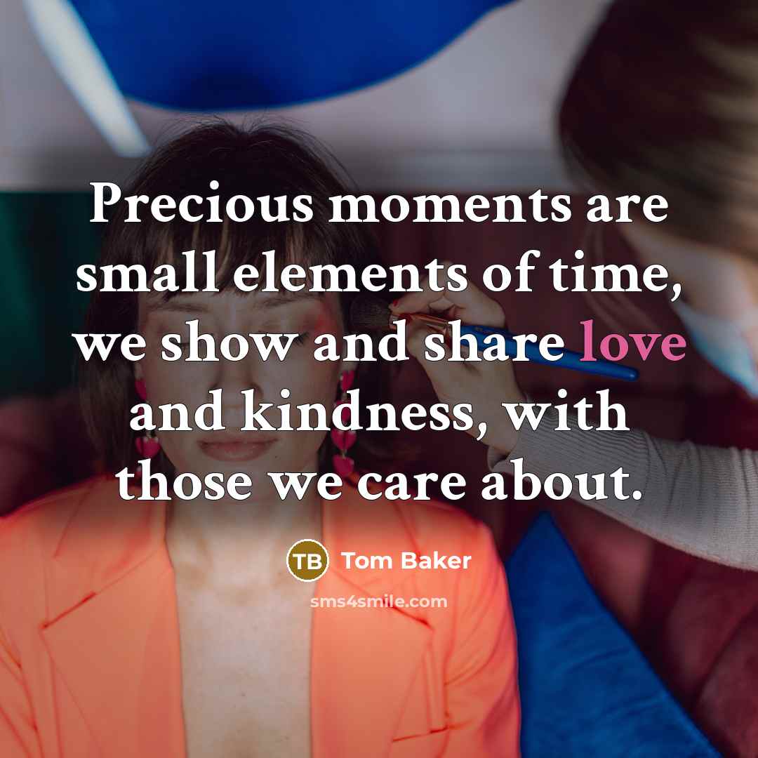 “Precious moments are small elements of time, we show and…” quote by Tom Baker