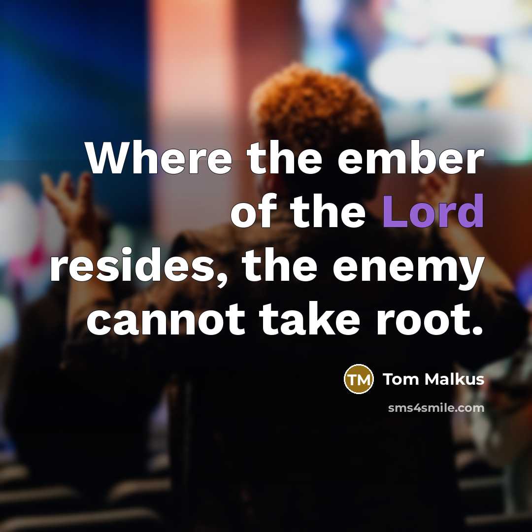 “Where the ember of the Lord resides, the enemy cannot…” quote by Tom Malkus