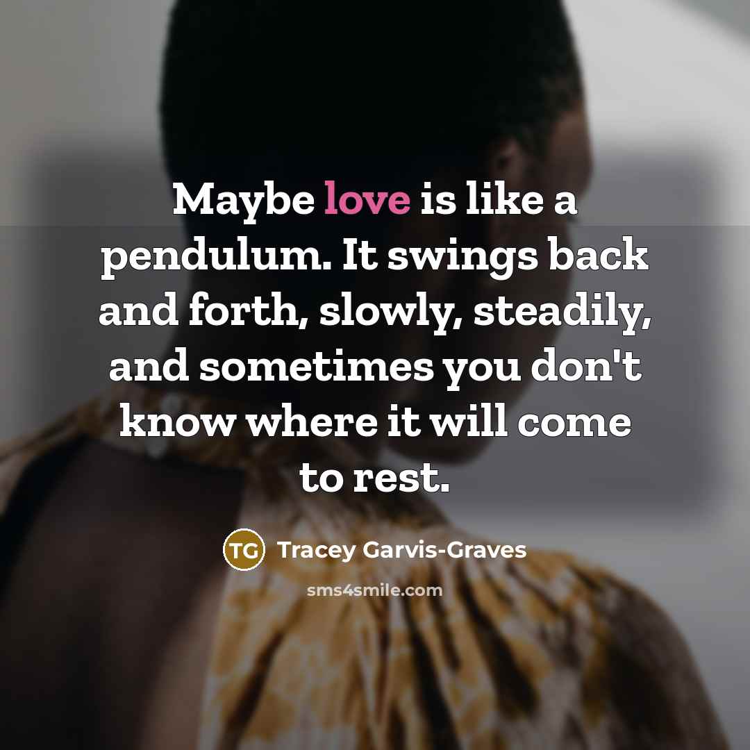 “Maybe love is like a pendulum. It swings back and…” quote by Tracey Garvis-Graves