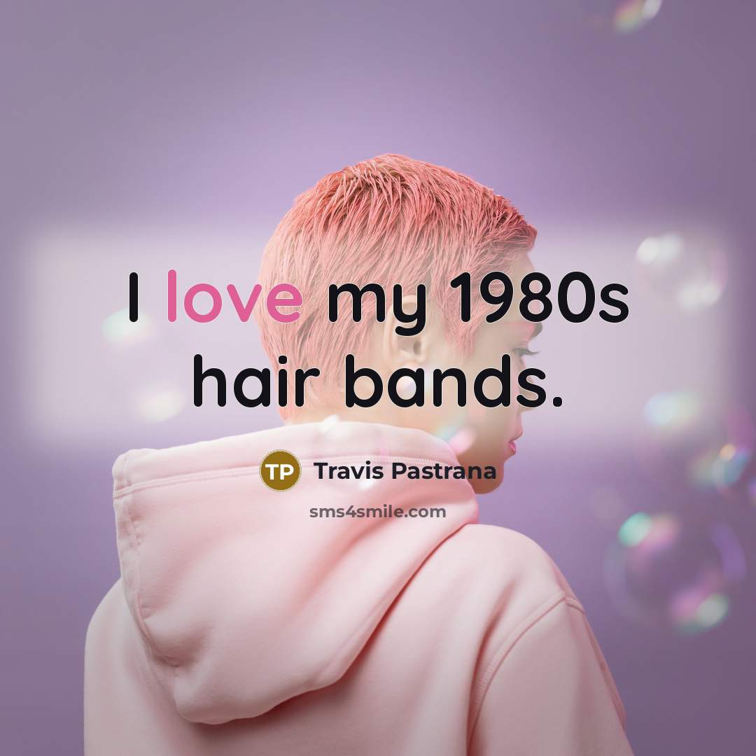 “I love my 1980s hair bands.…” quote by Travis Pastrana