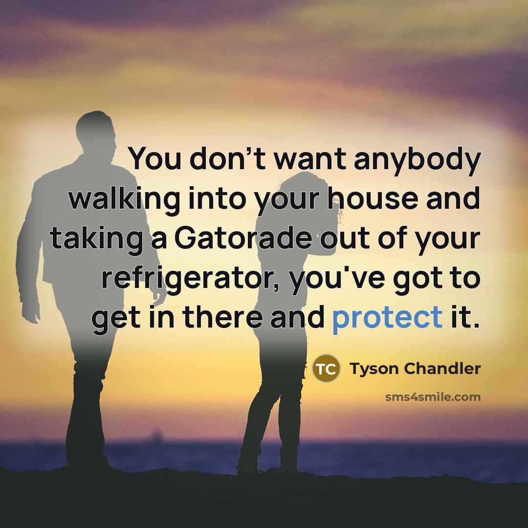 “You don't want anybody walking into your house and taking…” quote by Tyson Chandler