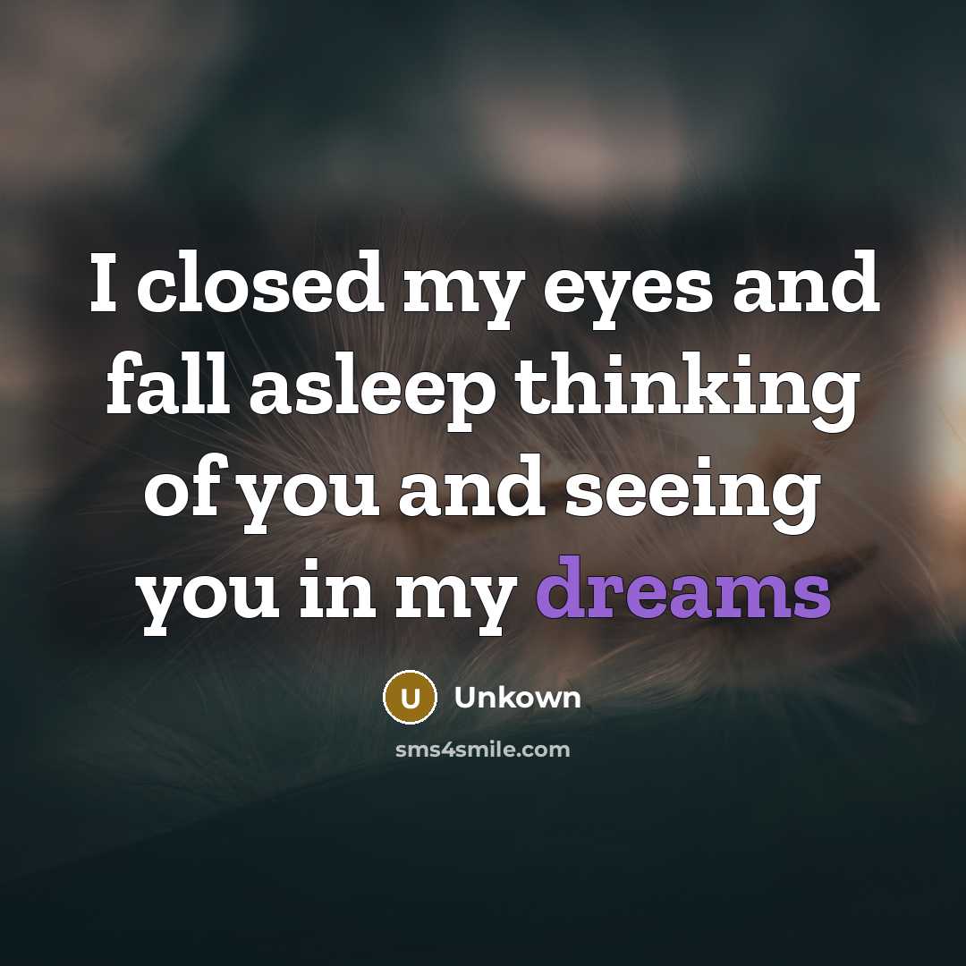 “I closed my eyes and fall asleep thinking of you and seeing you in my dreams” quote by Unkown