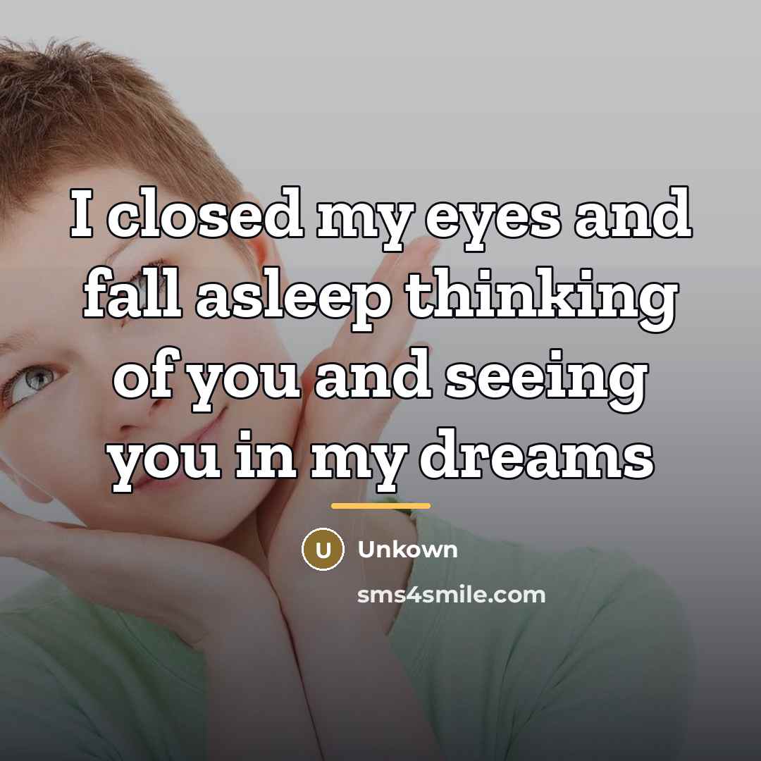 “I closed my eyes and fall asleep thinking of you…” quote by Unkown