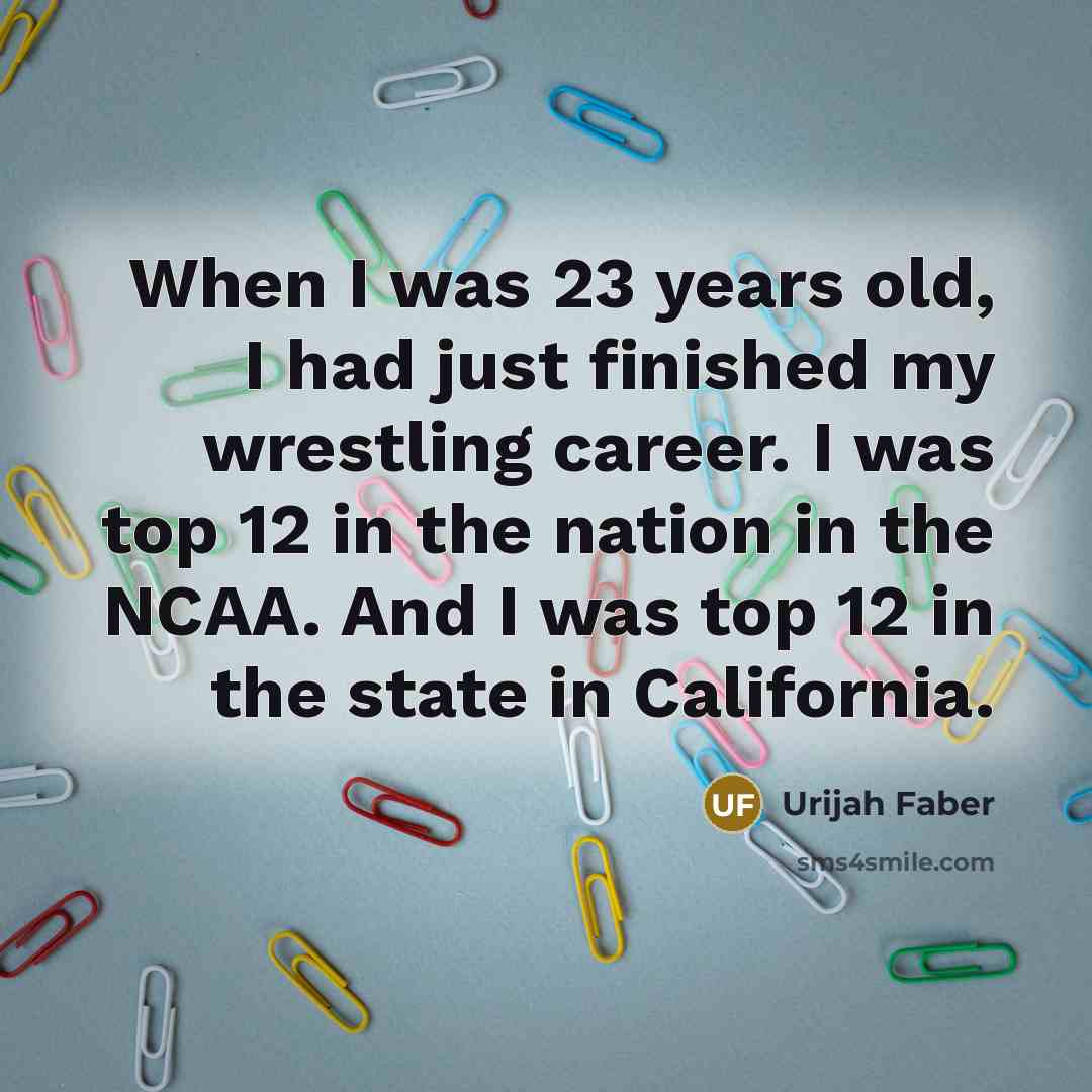 “When I was 23 years old, I had just finished…” quote by Urijah Faber