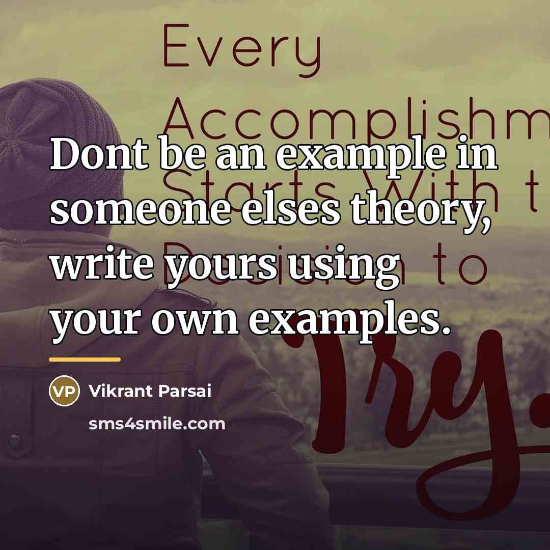 “Dont be an example in someone elses theory, write yours…” quote by Vikrant Parsai