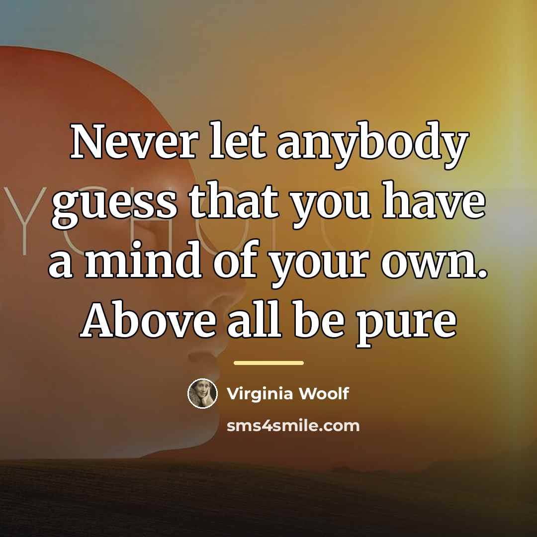 “Never let anybody guess that you have a mind of…” quote by Virginia Woolf