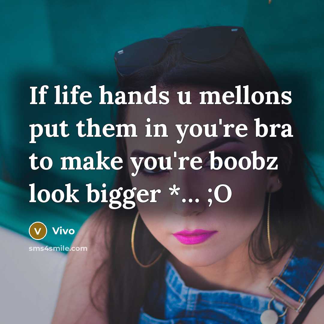 “If life hands u mellons put them in you're bra to make you're boobz look bigger *… ;O” quote by Vivo
