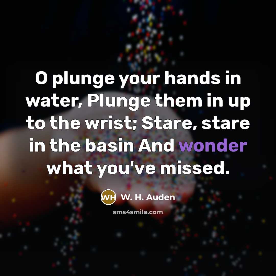 “O plunge your hands in water, Plunge them in up…” quote by W. H. Auden