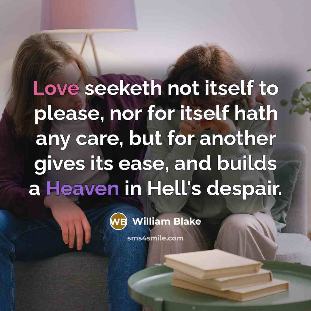 “Love seeketh not itself to please, nor for itself hath…” quote by William Blake