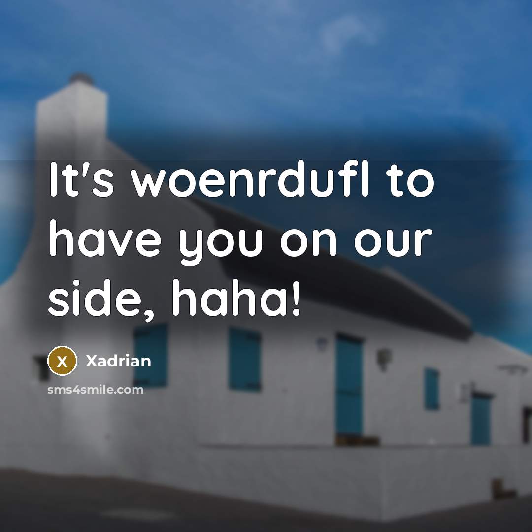 “It's woenrdufl to have you on our side, haha!” quote by Xadrian