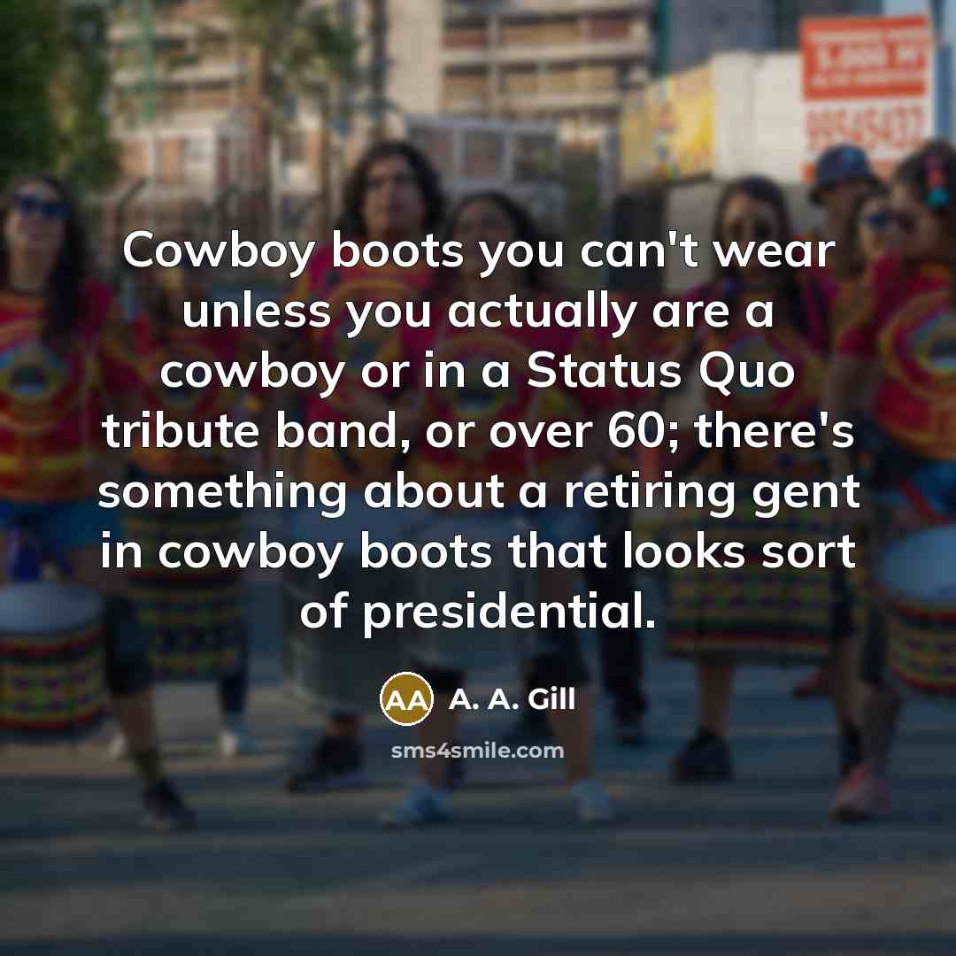 “Cowboy boots you can't wear unless you actually are a…” quote by A. A. Gill