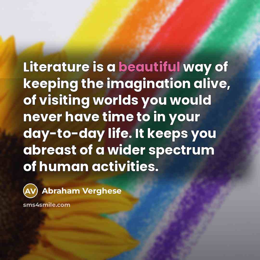 “Literature is a beautiful way of keeping the imagination alive,…” quote by Abraham Verghese