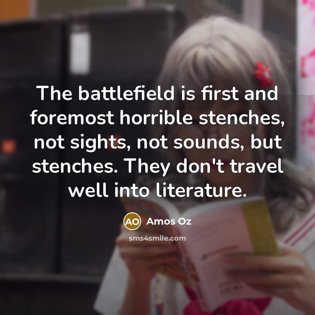 “The battlefield is first and foremost horrible stenches, not sights,…” quote by Amos Oz
