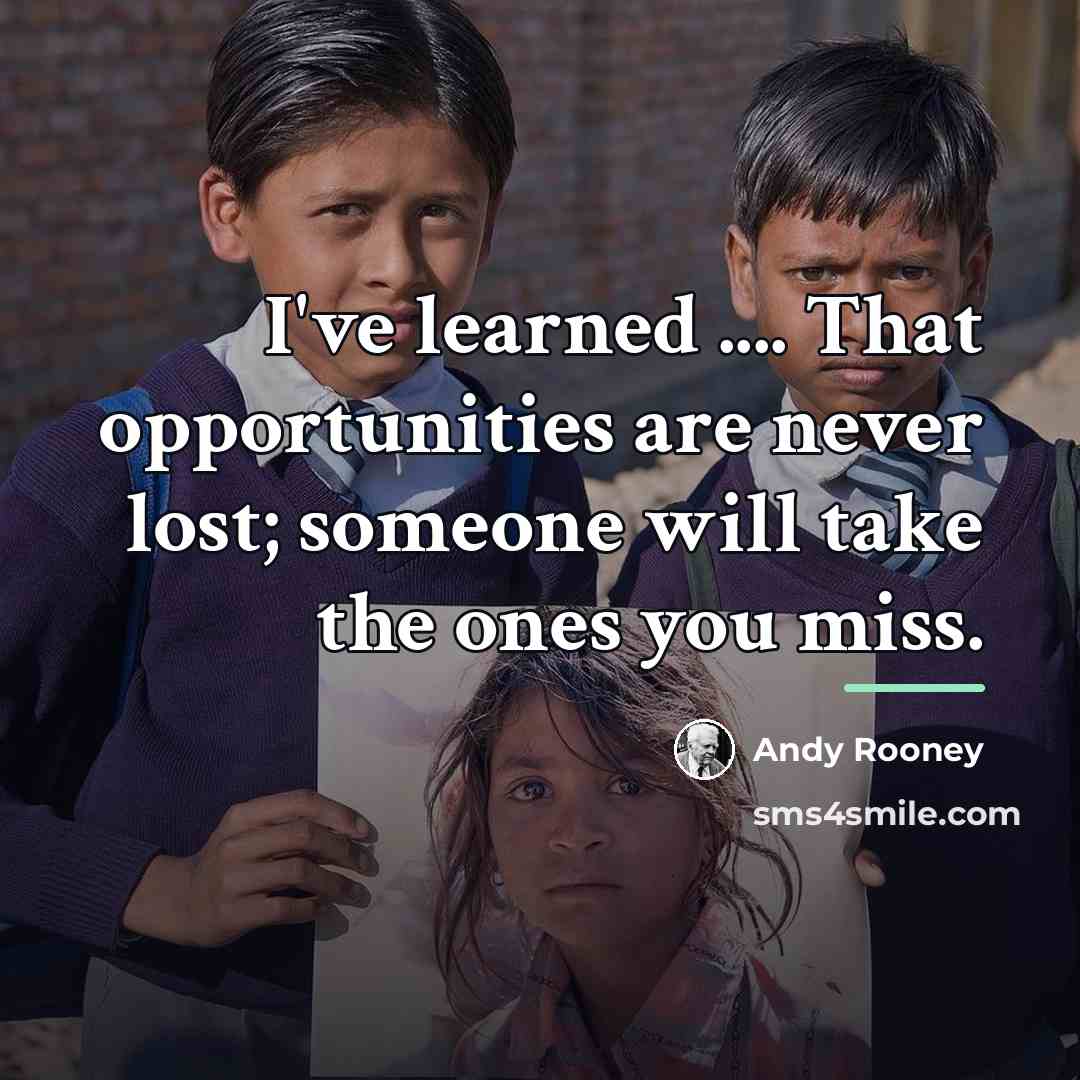 “I've learned .... That opportunities are never lost; someone will…” quote by Andy Rooney