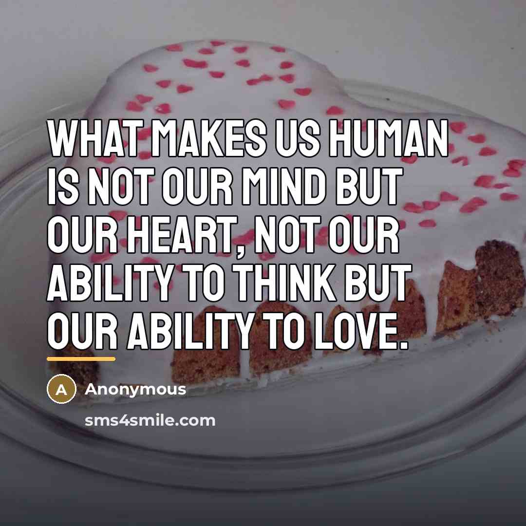 “What makes us human is not our mind but our…” quote by Anonymous