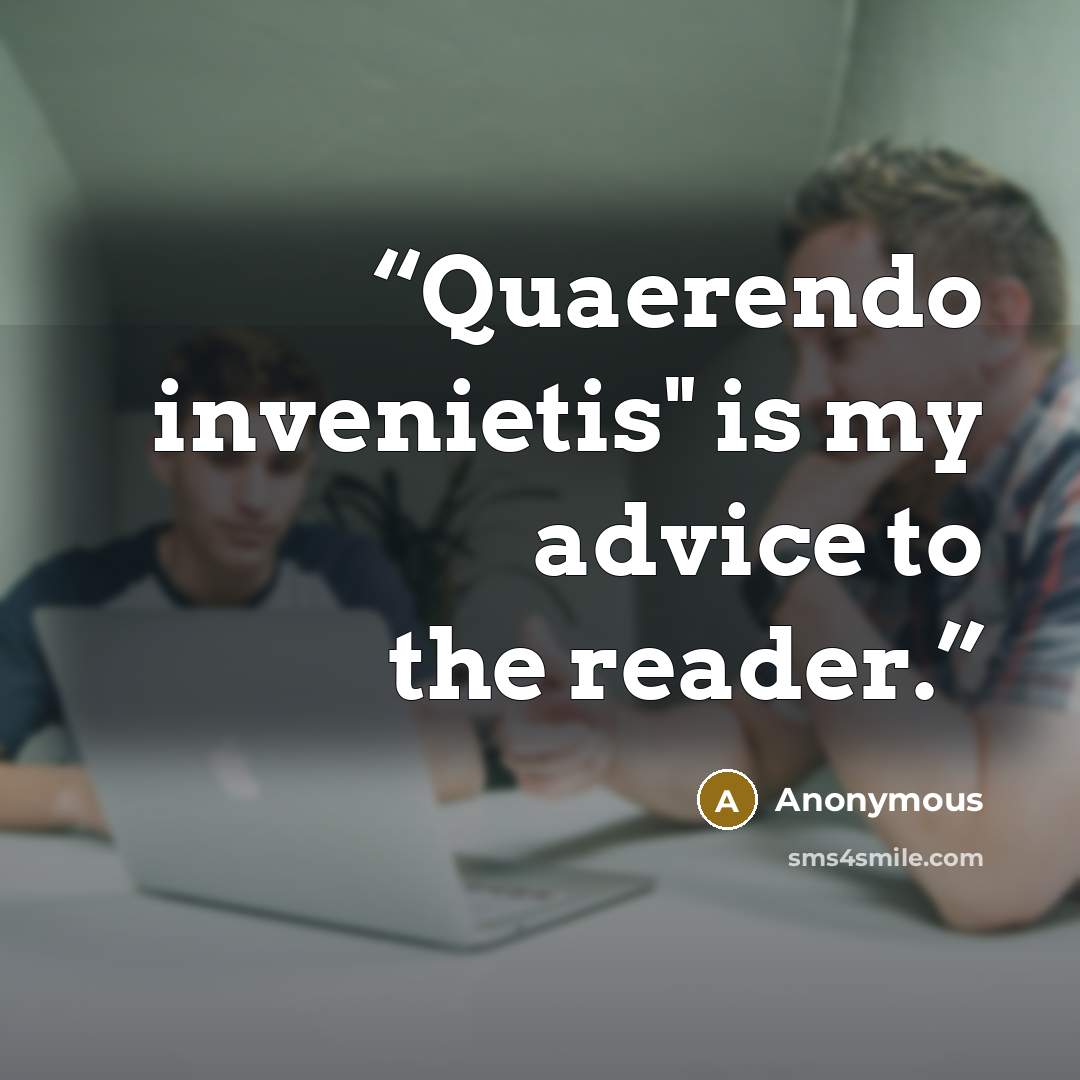 “Quaerendo invenietis" is my advice to the reader.” quote by Anonymous