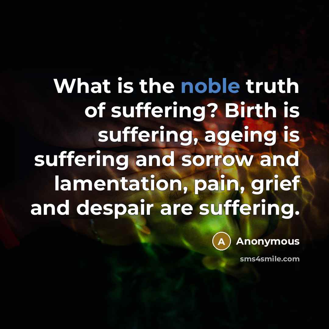 “What is the noble truth of suffering? Birth is suffering,…” quote by Anonymous