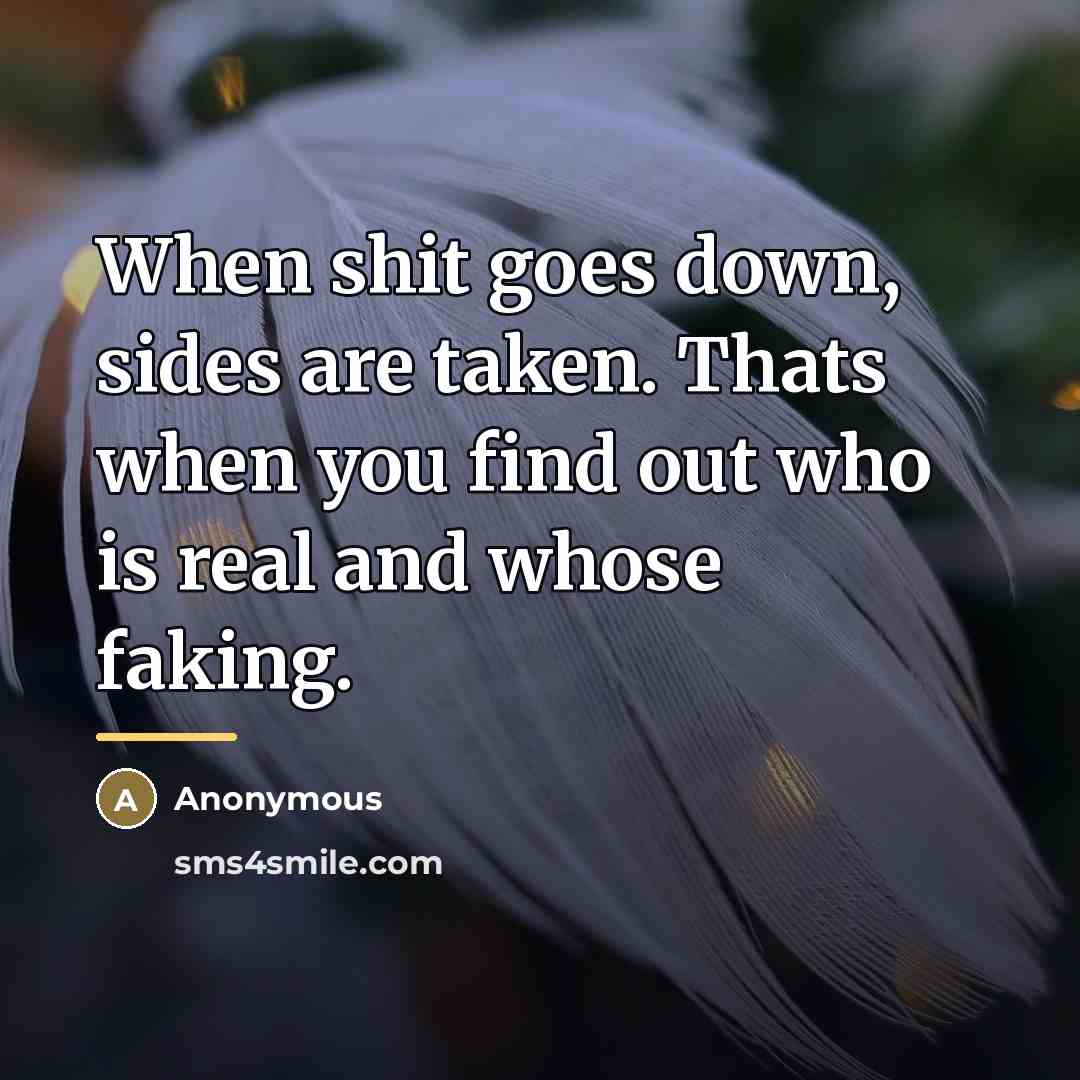 “When shit goes down, sides are taken. Thats when you…” quote by Anonymous