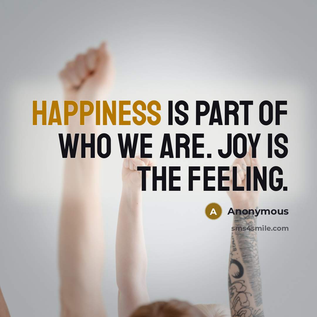 “Happiness is part of who we are. Joy is the feeling.” quote by Anonymous