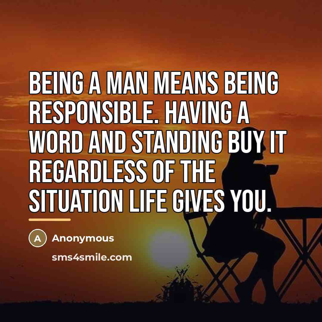 “Being a man means being responsible. Having a word and…” quote by Anonymous
