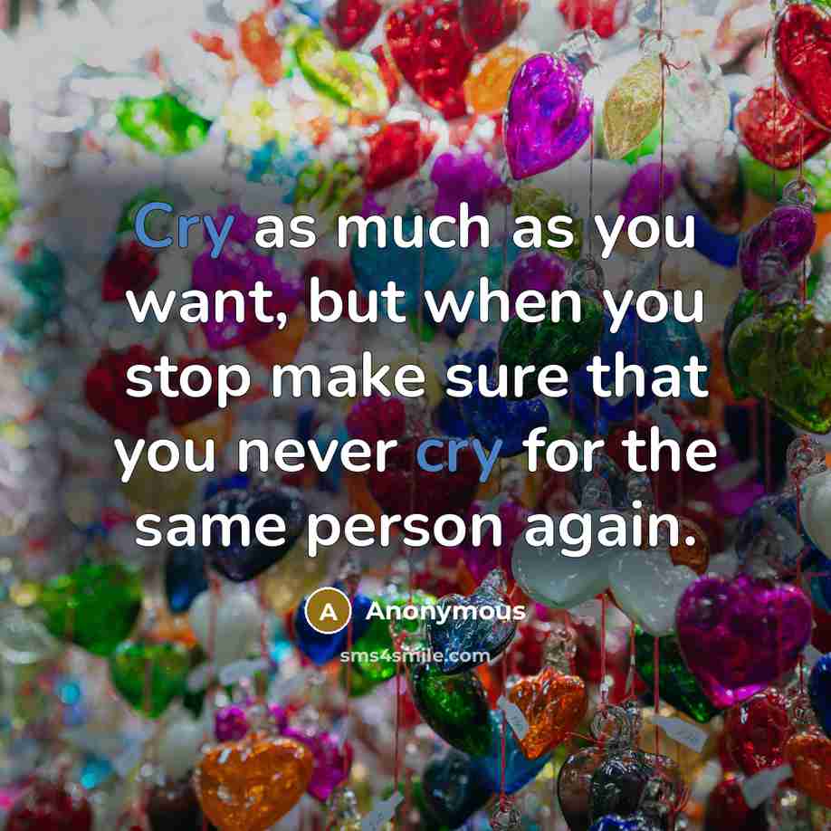 “Cry as much as you want, but when you stop…” quote by Anonymous