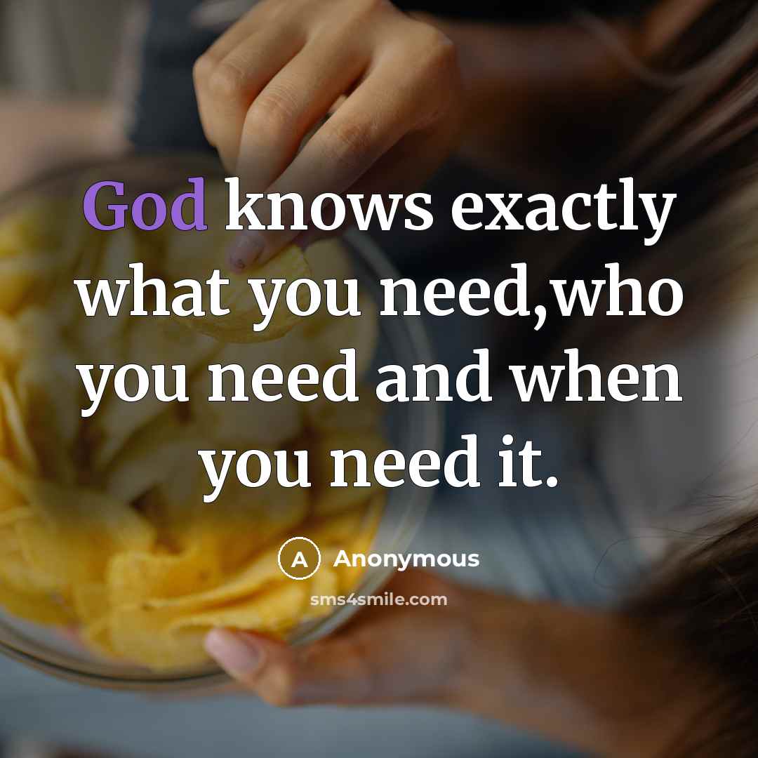 “God knows exactly what you need,who you need and when you need it.” quote by Anonymous