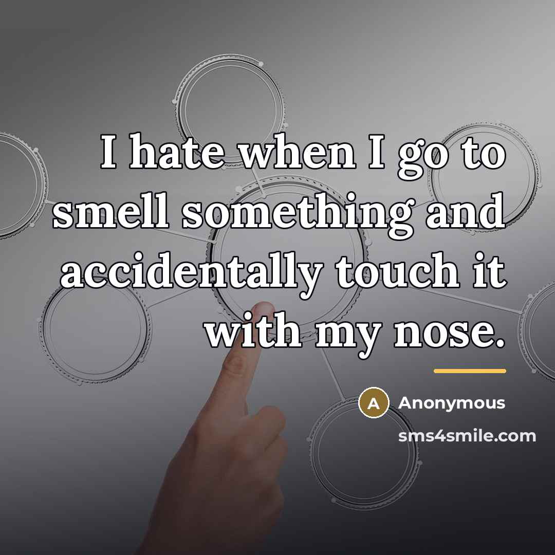 “I hate when I go to smell something and accidentally…” quote by Anonymous