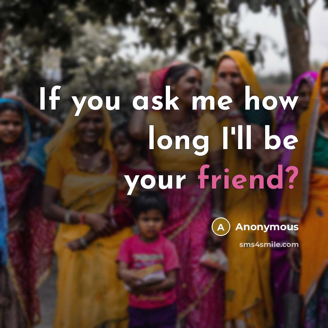 “If you ask me how long I'll be your friend?…” quote by Anonymous