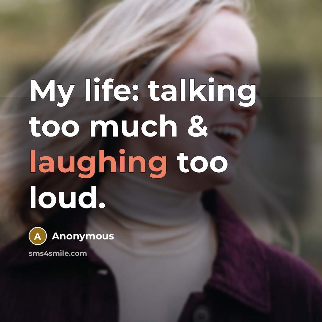“My life: talking too much & laughing too loud.” quote by Anonymous