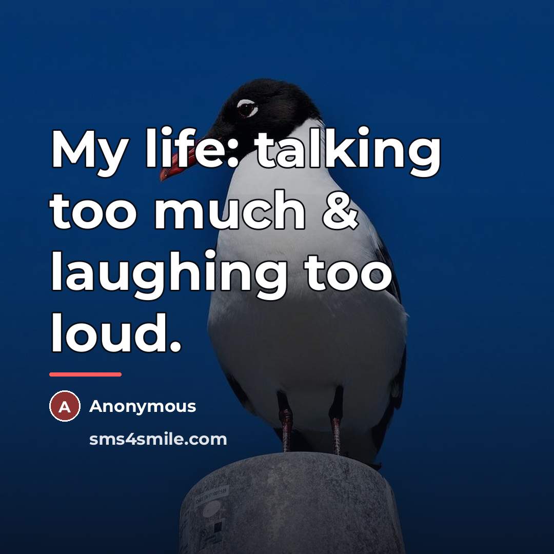 “My life: talking too much & laughing too loud.…” quote by Anonymous