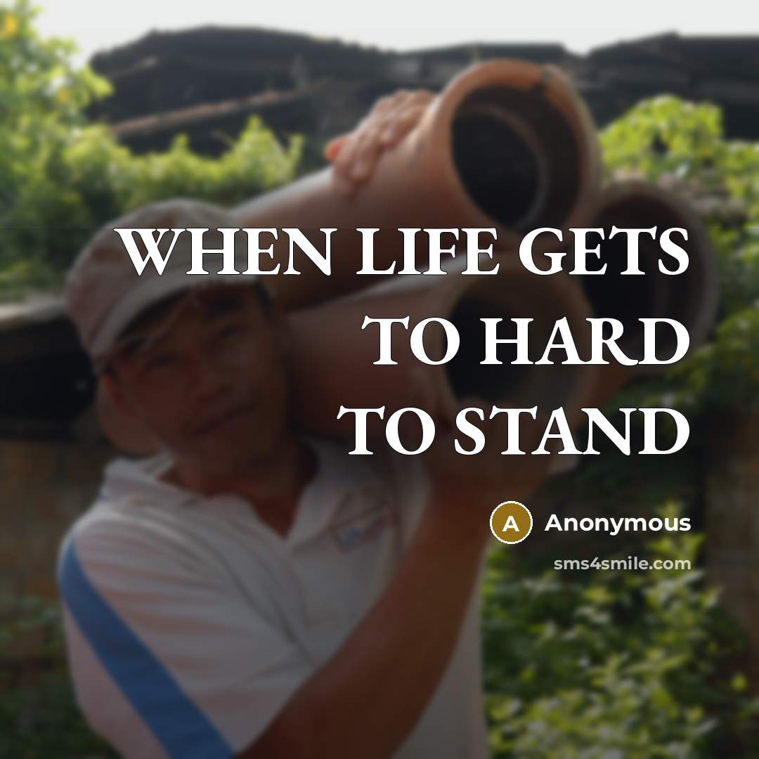 “WHEN LIFE GETS TO HARD TO STAND…” quote by Anonymous