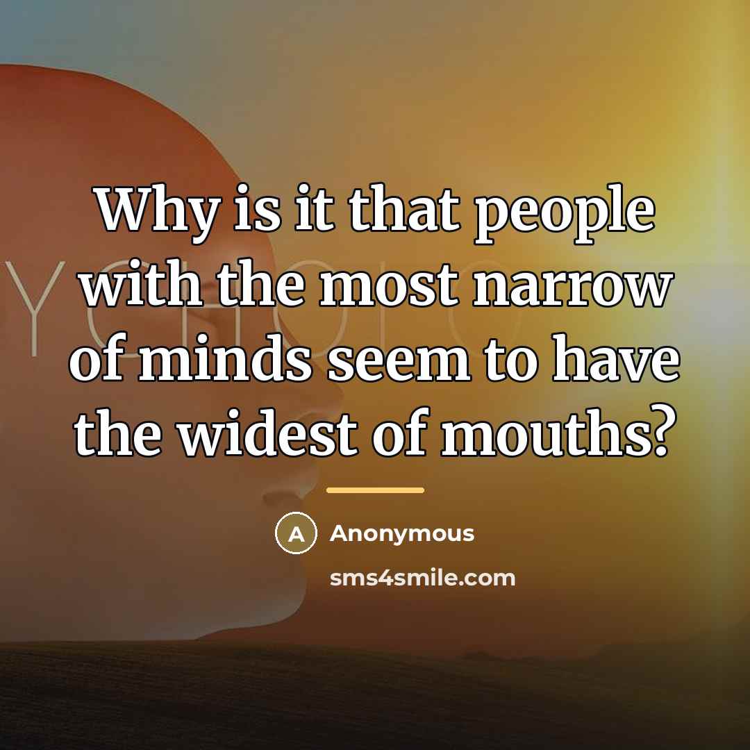 “Why is it that people with the most narrow of…” quote by Anonymous