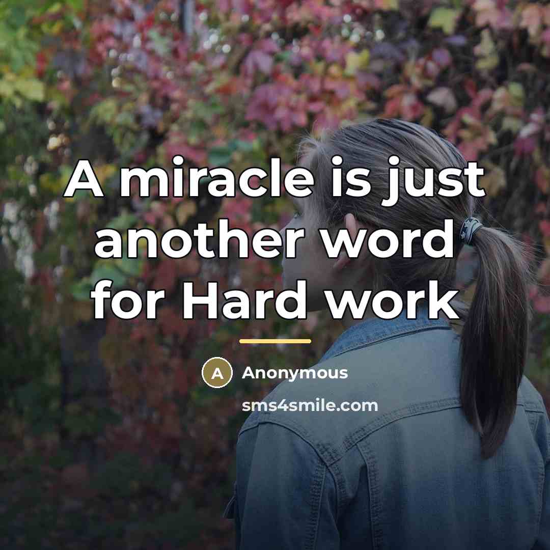 “A miracle is just another word for Hard work…” quote by Anonymous