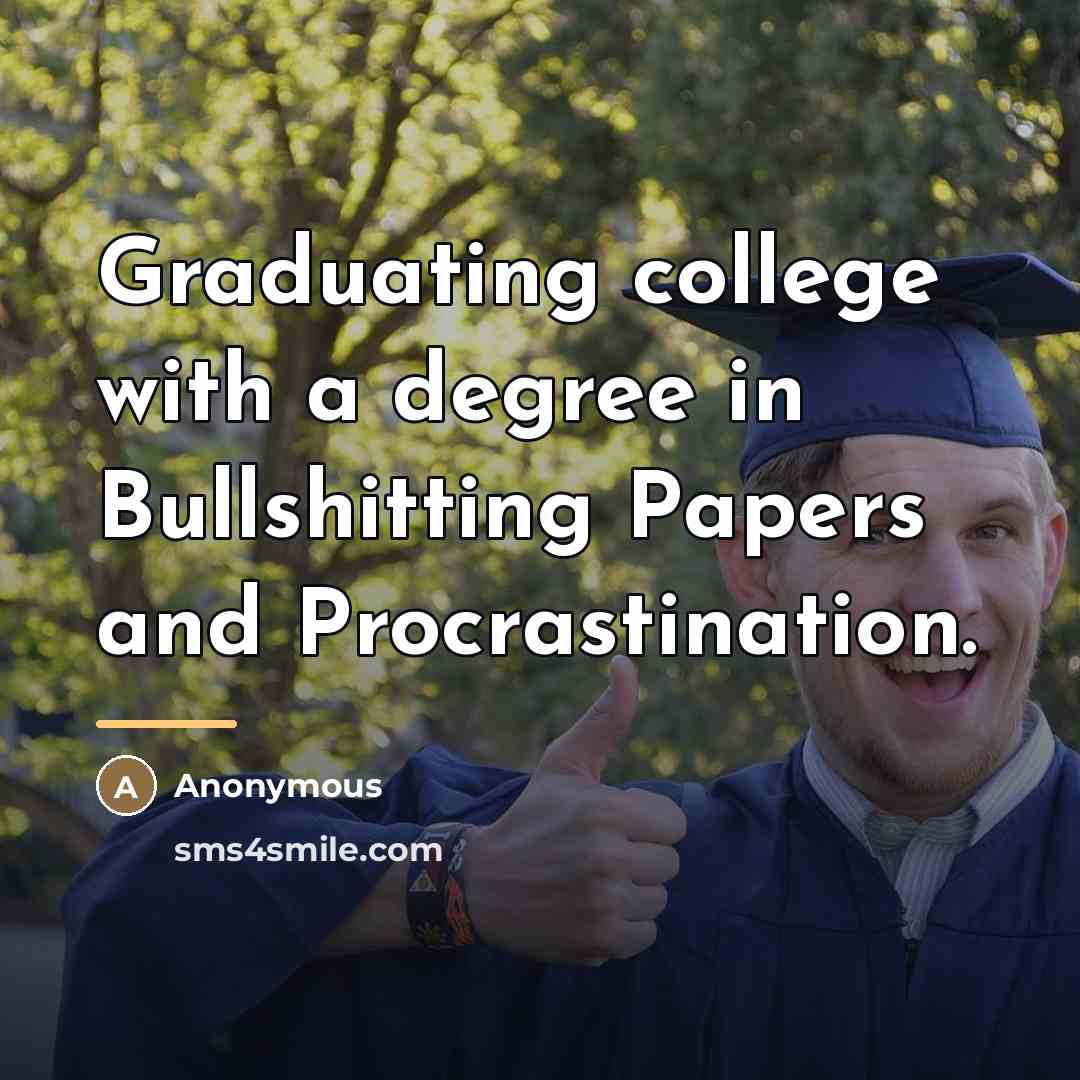 “Graduating college with a degree in Bullshitting Papers and Procrastination.…” quote by Anonymous