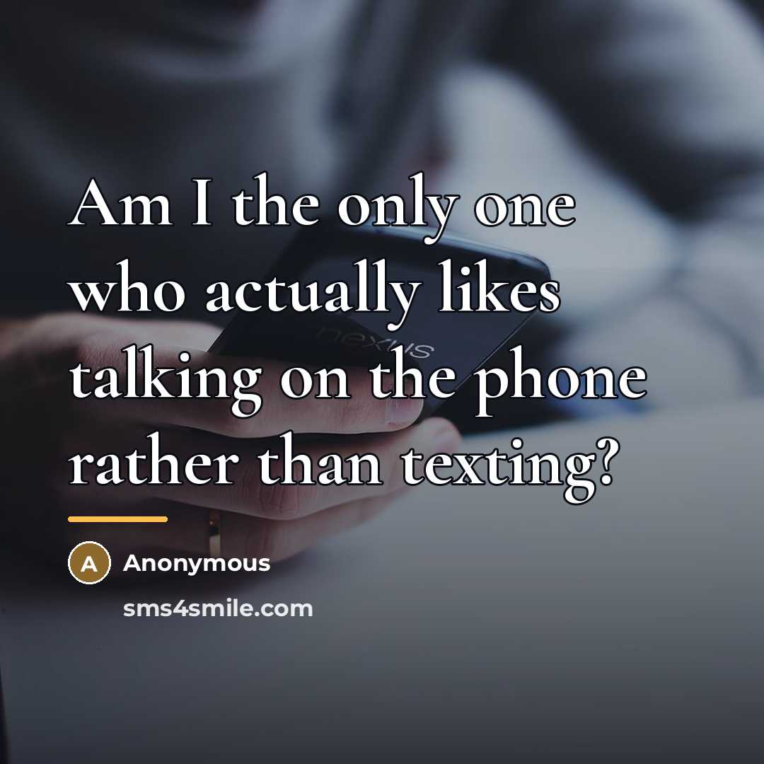“Am I the only one who actually likes talking on…” quote by Anonymous