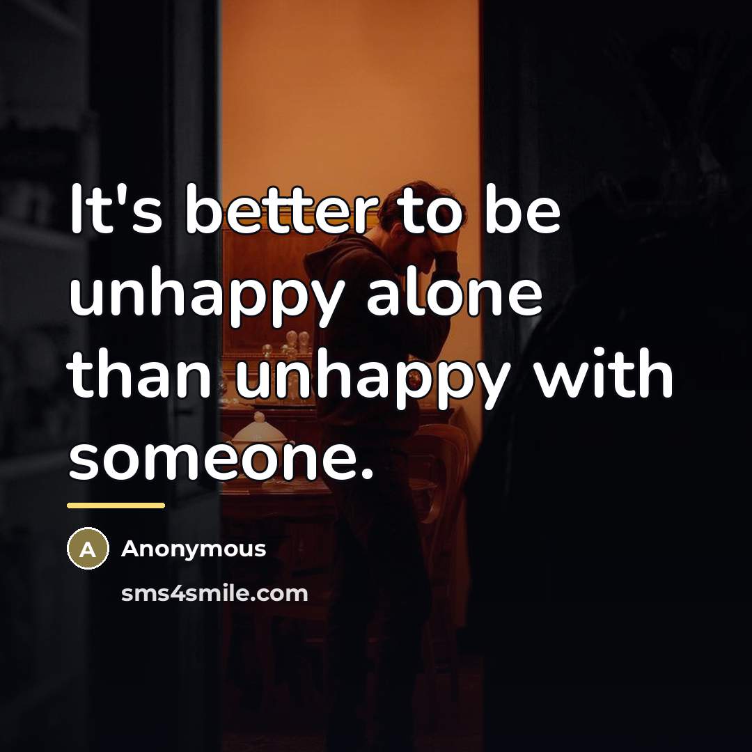 “It's better to be unhappy alone than unhappy with someone.…” quote by Anonymous