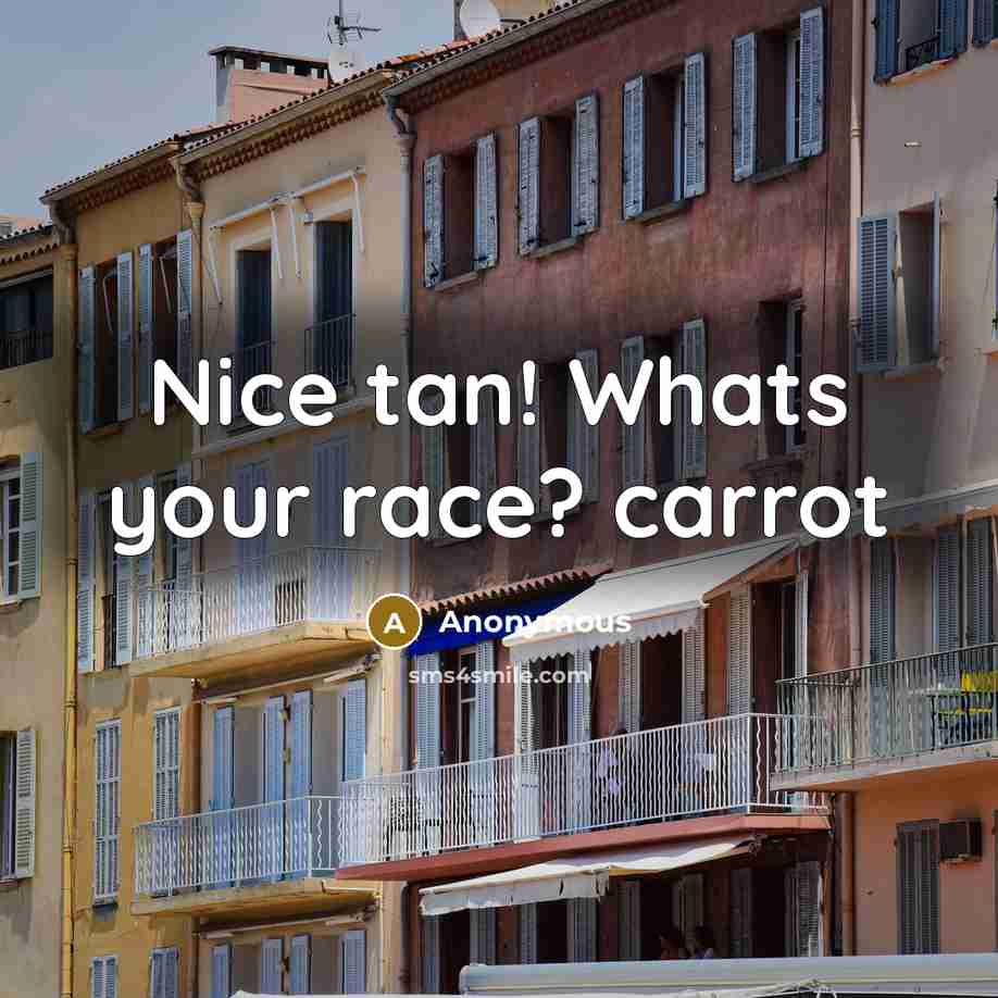 “Nice tan! Whats your race? carrot…” quote by Anonymous