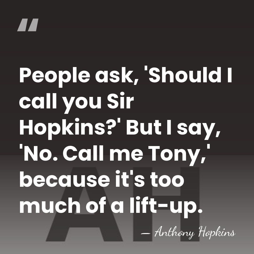 People ask, 'Should I call you Sir Hopkins?' But I say, 'No.&hellip; - Anthony Hopkins