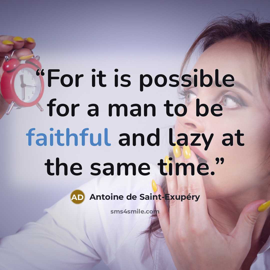 “For it is possible for a man to be faithful and lazy at the same time.” quote by Antoine de Saint-Exupéry