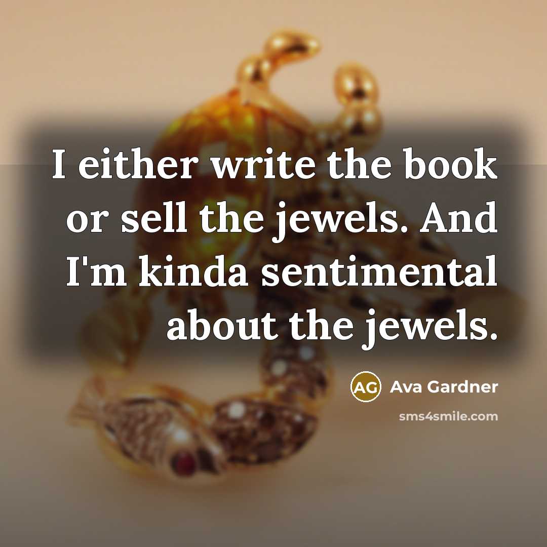 “I either write the book or sell the jewels. And…” quote by Ava Gardner